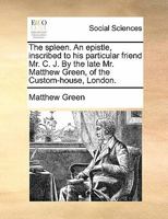 The Spleen: An Epistle Inscribed to His Particular Friend Mr. C. J (Classic Reprint) 1104400049 Book Cover