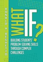 What If?: Building Students' Problem-Solving Skills Through Complex Challenges 1416626417 Book Cover