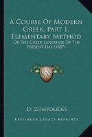 A Course Of Modern Greek, Part 1, Elementary Method: Or The Greek Language Of The Present Day 1165267829 Book Cover