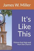 It's Like This: Visions that Help and Hurt the Church 0578422484 Book Cover