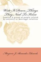 Write It Down... Things They Need To Know: Family...A group of people related by ancestry or marriage; relatives 1451589484 Book Cover