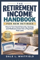 The Retirement Income Handbook for New Retirees: How to Turn Social Security, Savings, and Medicare Costs Into a Paycheck That Lasts (Retirement Clarity Series) B0HJXWF4VQ Book Cover