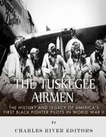 The Tuskegee Airmen: The History and Legacy of America's First Black Fighter Pilots in World War II 1516879287 Book Cover