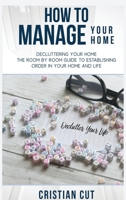 How to Manage Your Home: Decluttering your home; the room by room guide to establishing order in your home and life null Book Cover