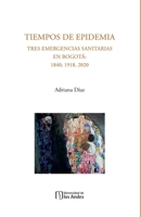Tiempos de epidemia: Tres emergencias sanitarias en Bogotá: 1840, 1910, 2020 (Spanish Edition) 9587984420 Book Cover
