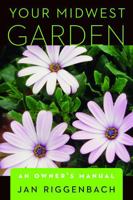 Your Midwest Garden: An Owner's Manual 0803240090 Book Cover