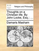 Thoughts on a Christian Life. By John Locke, Esq.; ... 1171385749 Book Cover