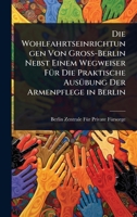 Die Wohlfahrtseinrichtungen Von Gross-Berlin Nebst Einem Wegweiser FÃ1/4r Die Praktische AusÃ1/4bung Der Armenpflege in Berlin (German Edition) 1023709171 Book Cover