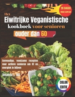 Het veganistische kookboek met veel eiwitten voor senioren van 60 jaar en ouder: Eenvoudige, voedingsrijke recepten voor actieve senioren om fit en energiek te blijven (Dutch Edition) B0FNRCWS8Q Book Cover