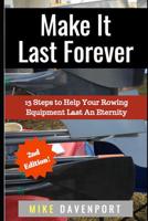 Make It Last Forever: 13 Steps to Help Your Rowing Equipment Last An Eternity 1080385118 Book Cover