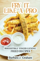 Fry it Like a Pro: Irresistible 'Finger-Licking' Fried Recipes 180228303X Book Cover