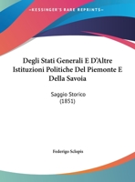 Degli Stati Generali E D'Altre Istituzioni Politiche Del Piemonte E Della Savoia: Saggio Storico (1851) 1160416680 Book Cover