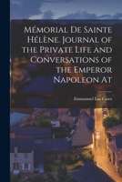 Mémorial de Sainte Hélène. Journal of the private life and conversations of the Emperor Napoleon at 1016391307 Book Cover