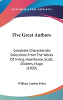 Five Great Authors: Complete Characteristic Selections from the Works of Irving, Hawthorne, Soon, Dickens, Hugo (Classic Reprint) 1164647466 Book Cover
