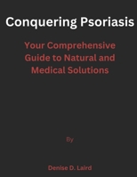 Conquering Psoriasis: Your Comprehensive Guide to Natural and Medical Solutions B0CFCYT12L Book Cover