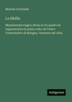 La Sibilla: Melodramma tragico diviso in tre quadri da rappresentare la prima volta nel Teatro Comunitativo di Bologna, l'autunno del 1842. (Italian Edition) 3563211744 Book Cover