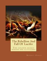 The Rebellion And Fall Of Lucifer: The golden secret behind his attitudes 154653265X Book Cover