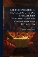 Die Eucharistische Wandlung Und Die Epiklese Der Griechischen Und Orientalischen Liturgieen 1024522237 Book Cover