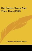 Our Native Trees And Their Uses 1166941205 Book Cover