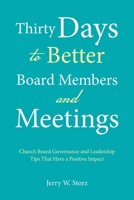 Thirty Days to Better Board Members and Meetings: Church Board Governance and Leadership Tips That Have a Positive Impact 1664284192 Book Cover