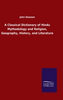 A Classical Dictionary of Hindu Mythodology and Religion, Geography, History, and Literature 3846047368 Book Cover