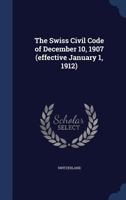The Swiss Civil Code of December 10, 1907 (Effective January 1, 1912) 1340213796 Book Cover