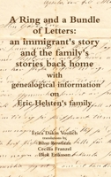 A Ring and a Bundle of Letters: An Immigrant's Story and the Family's Stories Back Home with Genealogical Information on Eric Helsten's Family 130461798X Book Cover