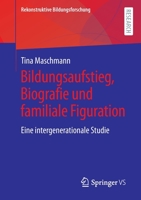 Bildungsaufstieg, Biografie und familiale Figuration: Eine intergenerationale Studie (Rekonstruktive Bildungsforschung, 37) null Book Cover