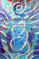 Metamorphoses : Poems by Sheryl St. Germain, Art by Janet Morgan 1734702915 Book Cover