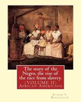 The Story of the Negro, the Rise of the Race From Slavery; Volume 02 1539929051 Book Cover