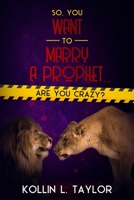 So, You Want to Marry a Prophet… ARE YOU CRAZY? 1692529757 Book Cover