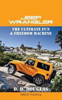 Jeep Wrangler the Ultimate Fun & Freedom Machine 1482610329 Book Cover