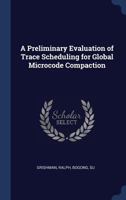 A preliminary evaluation of trace scheduling for global microcode compaction 1377048845 Book Cover