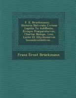 F. E. Bruckmanni, ... Historia Natvralis Cvriosa Lapidis Tu Asb℗estu, Eivsqve Praeparatorvm, Chartae Nempe, Lini, Lintei Et Ellychniorvm Incombvstibilivm... 1288172672 Book Cover