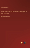 Agnes Bernauer; Ein deutsches Trauerspiel in fünf Aufzügen: in Großdruckschrift (German Edition) 3368330969 Book Cover