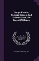 Songs from a Georgia Garden and Echoes from the Gates of Silence: And Echoes from the Gates of Silen 1437037704 Book Cover