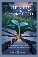 Thriving with Complex PTSD: A Comprehensive Guide to Healing, Resilience, and Post-Traumatic Growth B0FBMNRGY7 Book Cover