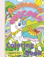 Awesome Unicorn Coloring Book for Kids Aged 6 -10: A Fun Unicorn coloring book for toddlers and kids aged 6-10, Magic Coloring for those who loves Uni B093WJ1342 Book Cover