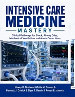 Intensive Care Medicine Mastery: Clinical Pathways for Shock, Airway Crisis, Mechanical Ventilation, and Acute Organ Injury B0HD7QZDFS Book Cover