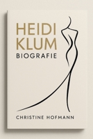 HEIDI KLUM BIOGRAFIE: Vom Laufsteg zum Business-Imperium: Lektionen von einem Modevisionär B0FV7DL3W2 Book Cover