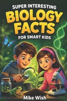 Super Interesting Biology Facts For Smart Kids:: Life Science and Nature Book for Curious Boys & Girls Ages 8-12 | 400+ Crazy & Mind Blowing Discoveries, Inventions, & Stories (STEM Books for Kids) B0GTB8JW82 Book Cover