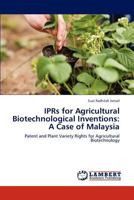 IPRs for Agricultural Biotechnological Inventions: A Case of Malaysia: Patent and Plant Variety Rights for Agricultural Biotechnology 384659637X Book Cover