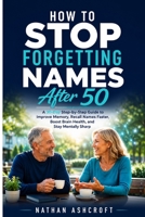 How to Stop Forgetting Names After 50: A 30-Day Step-by-Step Guide to Improve Memory, Recall Names Faster, Boost Brain Health, and Stay Mentally Sharp (Healthy After 50 Series) B0H9TDMF5B Book Cover