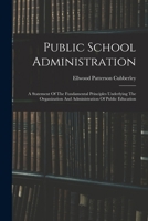 Public school administration,: A statement of the fundamental principles underlying the organization and administration of public education, 101636976X Book Cover
