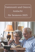 Fastenzeit und Ostern Andacht für Senioren 2025: Eine Reise der Besinnung, des Gebets, Erneuerung, Erforschung Heiligen Schrift, Bereitstellung von ... Hoffnung auf Auferstehung (German Edition) B0DVZBQ9SS Book Cover