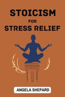 Stoicism for Stress Relief: Timeless Strategies to Find Serenity in the Modern World (2023 Beginner Guide) 3988315850 Book Cover