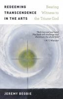 Redeeming Transcendence in the Arts: Bearing Witness to the Triune God 0802874940 Book Cover