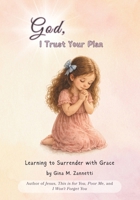 God, I Trust Your Plan: Learning to Surrender with Grace (Little Hearts for Jesus) B0F5WBP8S3 Book Cover