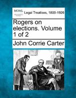 Rogers on elections. Volume 1 of 2 1240179065 Book Cover