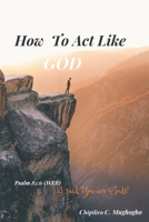 HOW TO ACT LIKE GOD B0C2SCP1J6 Book Cover